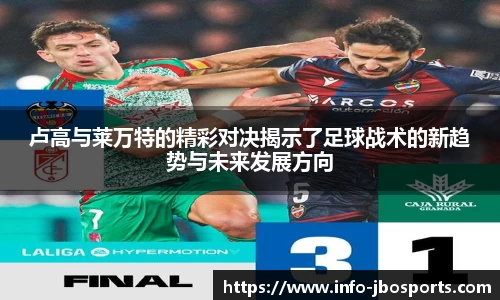 卢高与莱万特的精彩对决揭示了足球战术的新趋势与未来发展方向