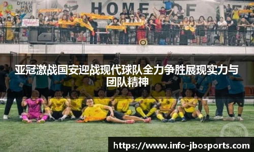 亚冠激战国安迎战现代球队全力争胜展现实力与团队精神